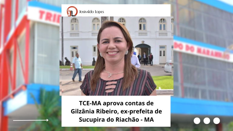 TCE-MA aprova contas de Gilzânia Ribeiro, ex-prefeita de Sucupira do Riachão – MA