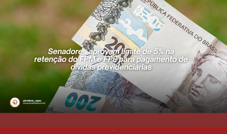 Senadores aprovam limite de 5% na retenção do FPM e FPE para pagamento de dívidas previdenciárias